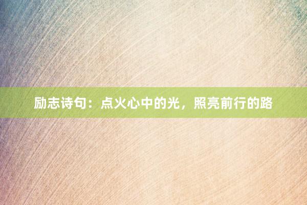 励志诗句：点火心中的光，照亮前行的路